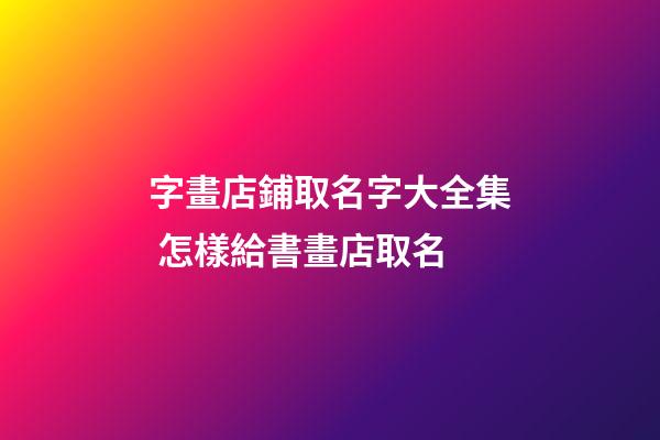 字畫店鋪取名字大全集 怎樣給書畫店取名-第1張-店鋪起名-玄機(jī)派